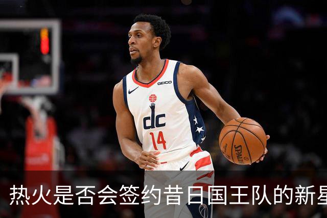 热火是否会签约昔日国王队的新星卡特？